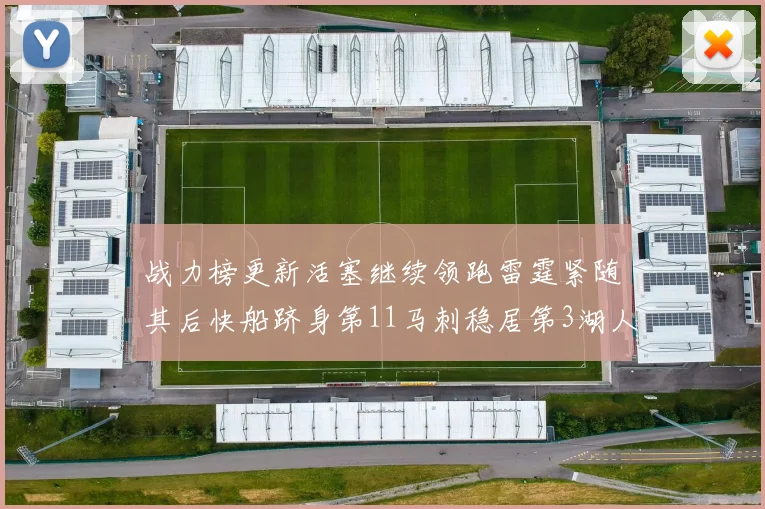 战力榜更新活塞继续领跑雷霆紧随其后快船跻身第11马刺稳居第3湖人排名第13