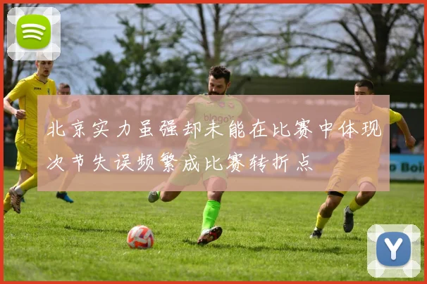 北京实力虽强却未能在比赛中体现次节失误频繁成比赛转折点