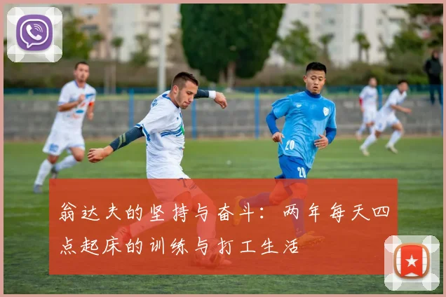 翁达夫的坚持与奋斗：两年每天四点起床的训练与打工生活